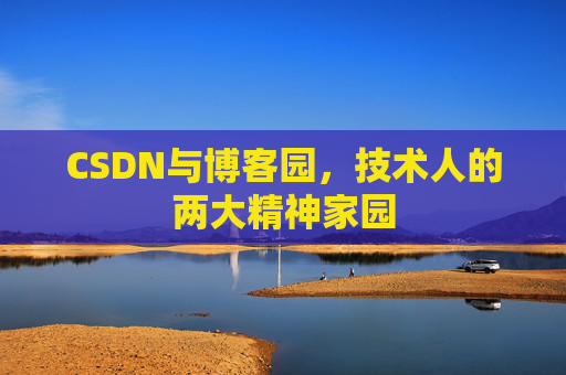 CSDN与博客园，技术人的两大精神家园