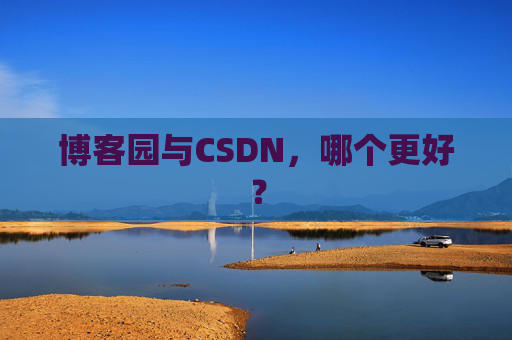 博客园与CSDN，哪个更好？