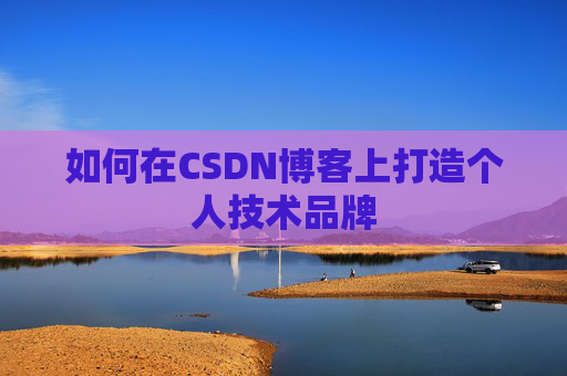 如何在CSDN博客上打造个人技术品牌